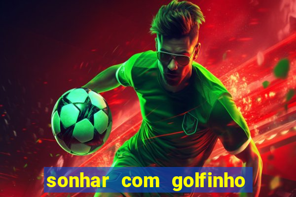 sonhar com golfinho jogo do bicho